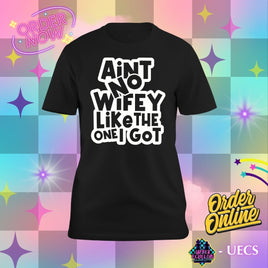 AIN'T NO WIFEY LIKE THE ONE I GOT